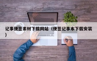 资阳记事便签素材下载网站（便签记事本下载安装）