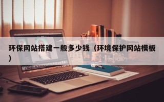 资阳环保网站搭建一般多少钱（环境保护网站模板）